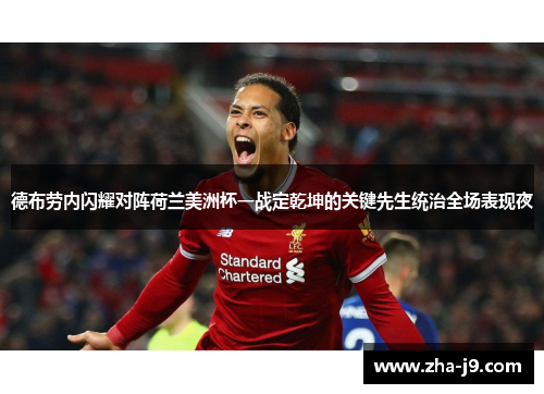 德布劳内闪耀对阵荷兰美洲杯一战定乾坤的关键先生统治全场表现夜 德布劳内闪耀对阵荷兰美洲杯一战定乾坤的关键先生统治全场表现夜