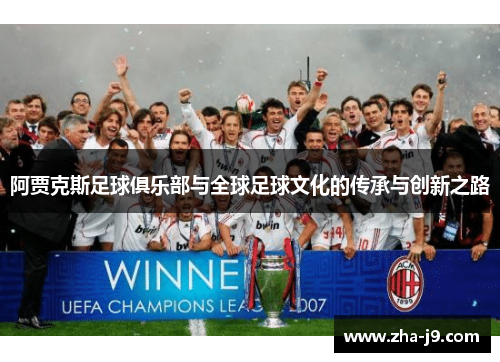 阿贾克斯足球俱乐部与全球足球文化的传承与创新之路 阿贾克斯足球俱乐部与全球足球文化的传承与创新之路
