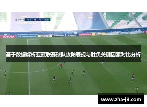 基于数据解析亚冠联赛球队攻防表现与胜负关键因素对比分析