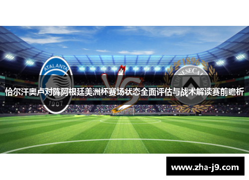 恰尔汗奥卢对阵阿根廷美洲杯赛场状态全面评估与战术解读赛前瞻析 恰尔汗奥卢对阵阿根廷美洲杯赛场状态全面评估与战术解读赛前瞻析