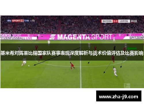 基米希对阵莱比锡国家队赛事表现深度解析与战术价值评估及比赛影响