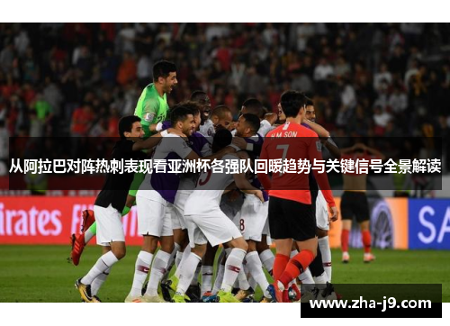 从阿拉巴对阵热刺表现看亚洲杯各强队回暖趋势与关键信号全景解读