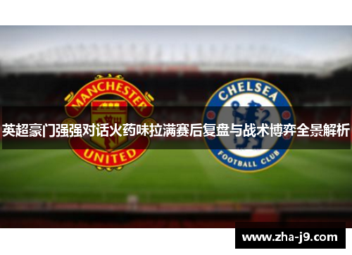 英超豪门强强对话火药味拉满赛后复盘与战术博弈全景解析 英超豪门强强对话火药味拉满赛后复盘与战术博弈全景解析